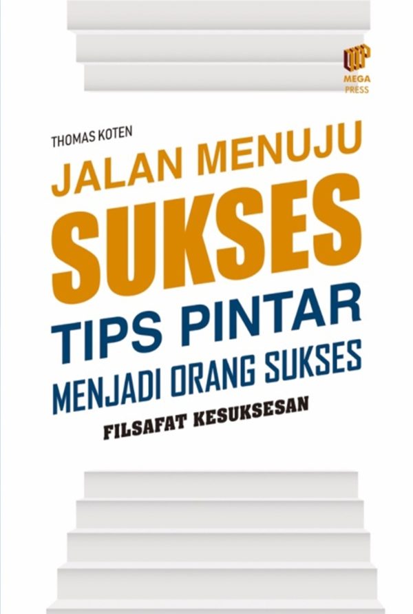 Jalan Menuju Sukses: Tips Pintar Menjadi Orang Sukses (Filsafat Kesuksesan)