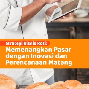 Strategi Bisnis Roti: Memenangkan Pasar dengan Inovasi dan Perencanaan Matang