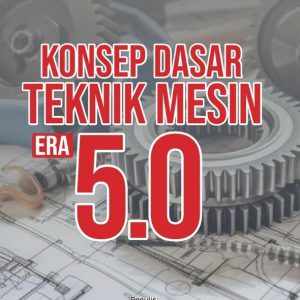 KONSEP DASAR TEKNIK MESIN ERA 5.0