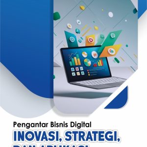 Pengantar Bisnis Digital: Inovasi, Strategi, Dan Aplikasi