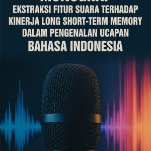 Monograf: Ekestraksi Fitur Suara terhadap Kinerja Long Short-Term Memory dalam Pengenalan Ucapan Bahasa Indonesia