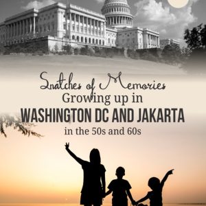 Snatches of Memories: Growing Up in Washington DC and Jakarta in the 50s and 60s