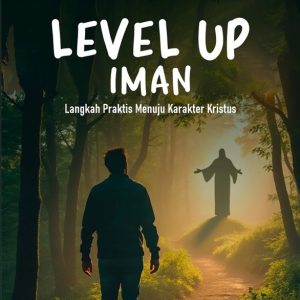 LEVEL UP IMAN: Langkah Praktis Menuju Karakter Kristus