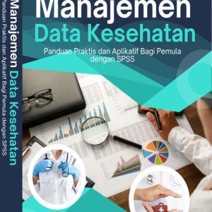 Manajemen Data Kesehatan: Panduan Praktis dan Aplikatif Bagi Pemula dengan SPSS