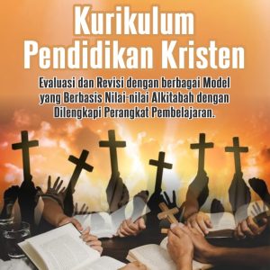 Kurikulum Pendidikan Kristen: Evaluasi dan Revisi dengan berbagai Model yang Berbasis Nilai-nilai Alkitabah dengan Dilengkapi Perangkat Pembelajaran