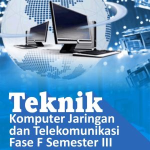 Teknik Komputer Jaringan Dan Telekomunikasi Fase F Semester III