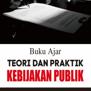 Buku Ajar: Teori dan Praktik Kebijakan Publik