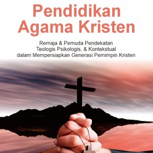 Pendidikan Agama Kristen Remaja & Pemuda: Pendekatan Teologis, Psikologis, dan Kontekstual dalam Mempersiapkan Generasi Pemimpin Kristen