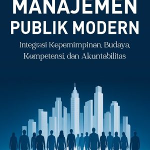 Manajemen Publik Modern: Integrasi Kepemimpinan, Budaya, Kompetensi, dan Akuntabilitas