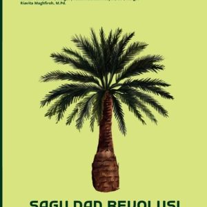 Sagu dan Revolusi Pangan Nusantara: Kajian Ekologi, Teknologi, dan Sosial Ekonomi
