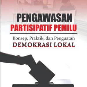 Pengawasan Partisipatif Pemilu: Konsep, Praktik, dan Penguatan Demokrasi Lokal