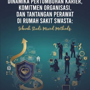Dinamika Pertumbuhan Karier, Komitmen Organisasi, dan Tantangan Perawat di Rumah Sakit Swasta: Sebuah Studi Mixed Methods