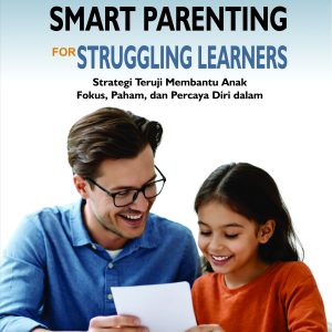 Smart Parenting for Struggling Learners: Strategi Teruji Membantu Anak Fokus, Paham, dan Percaya Diri dalam Belajar