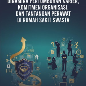 Dinamika Pertumbuhan Karier, Komitmen Organisasi, dan Tantangan Perawat di Rumah Sakit Swasta