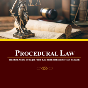 PROCEDURAL LAW: HUKUM ACARA SEBAGAI PILAR KEADILAN DAN KEPASTIAN HUKUM