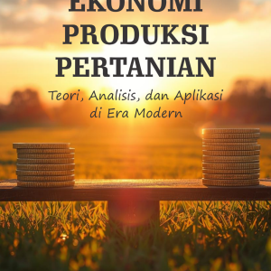 Ekonomi Produksi Pertanian: Teori, Analisis, dan Aplikasi di Era Modern