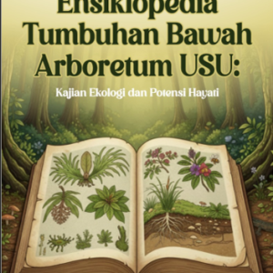ENSIKLOPEDIA TUMBUHAN BAWAH ARBORETUM USU KAJIAN EKOLOGI DAN POTENSI HAYATI