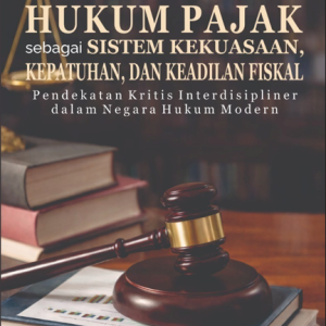 HUKUM PAJAK SEBAGAI SISTEM KEKUASAAN, KEPATUHAN, DAN KEADILAN FISKAL  Pendekatan Kritis Interdisipliner dalam Negara Hukum Modern
