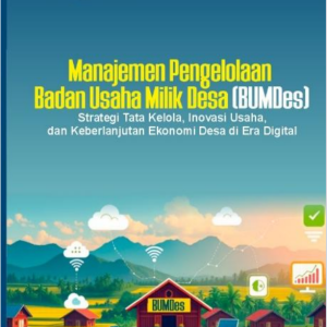 Manajemen Pengelolaan Badan Usaha Milik Desa (BUMDes): Strategi Tata Kelola, Inovasi Usaha, dan Keberlanjutan Ekonomi Desa di Era Digital
