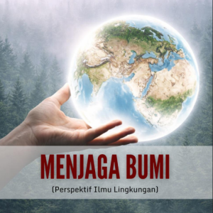 Menjaga Bumi: Perspektif Ilmu Lingkungan
