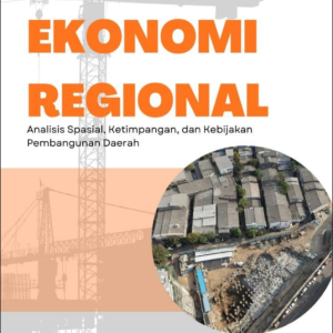 Ekonomi Regional: Analisis Spasial, Ketimpangan, dan Kebijakan Pembangunan Daerah