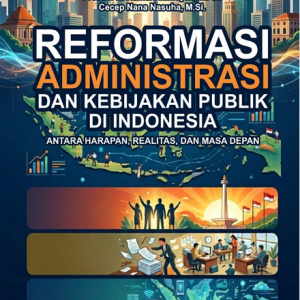 Reformasi Administrasi dan Kebijakan Publik di Indonesia: Antara Harapan, Realitas dan Masa Depan