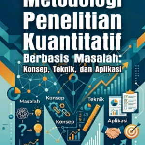 Metodologi Penelitian Kuantitatif Berbasis Masalah: Konsep, Teknik, dan Aplikasi