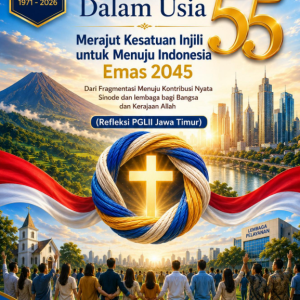 PGLII dalam Usia 55 Merajut Kesatuan Injili untuk Menuju Indonesia  Emas 2045: Dari Fragmentasi Menuju Kontribusi Nyata Sinode dan Lembaga bagi Bangsa dan Kerajaan Allah (Refleksi PGLII Jawa Timur)