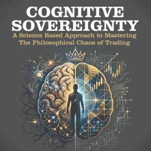 Cognitive Sovereignty: A Science Based Approach to Mastering The Philosophical Chaos of Trading