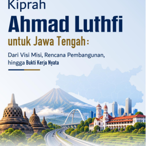 Kiprah Ahmad Luthfi untuk Jawa Tengah:   Dari Visi Misi, Rencana Pembangunan, hingga Bukti  Kerja Nyata